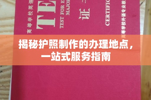 樊城揭秘护照制作的办理地点，一站式服务指南